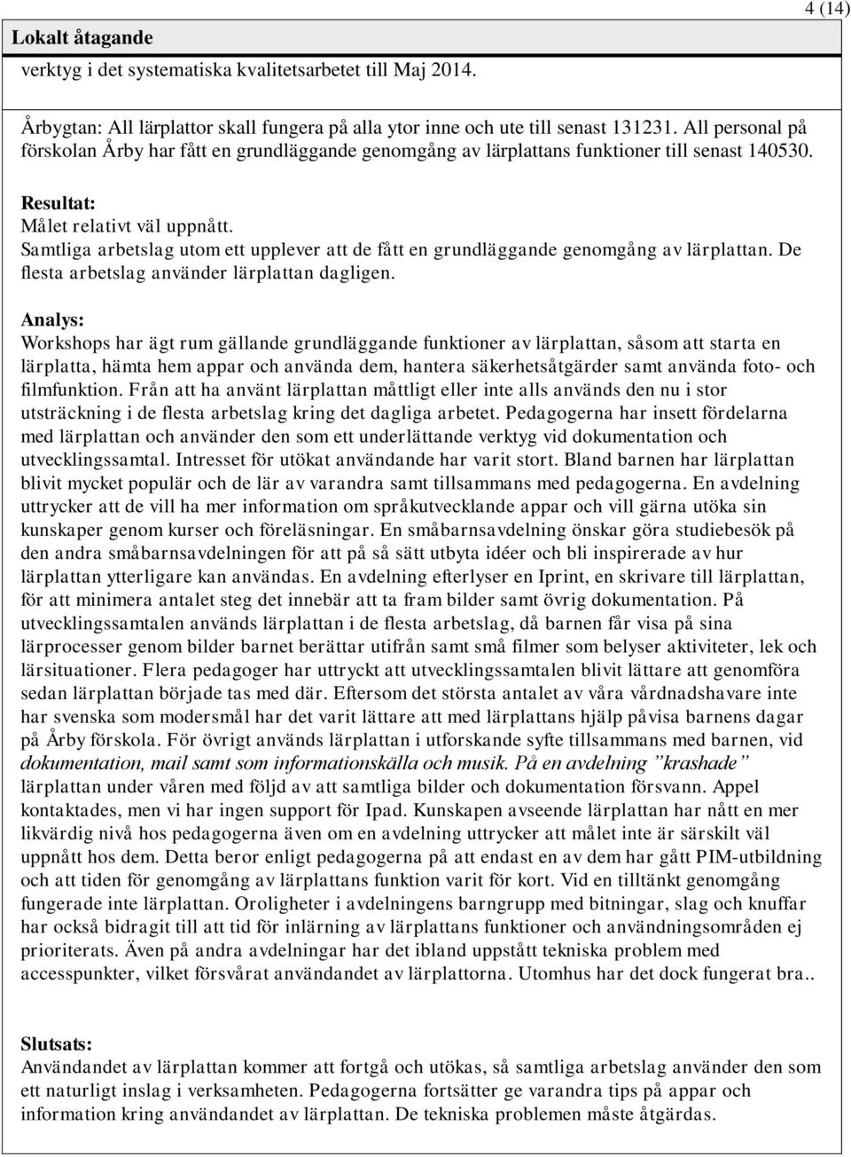 Samtliga arbetslag utom ett upplever att de fått en grundläggande genomgång av lärplattan. De flesta arbetslag använder lärplattan dagligen.