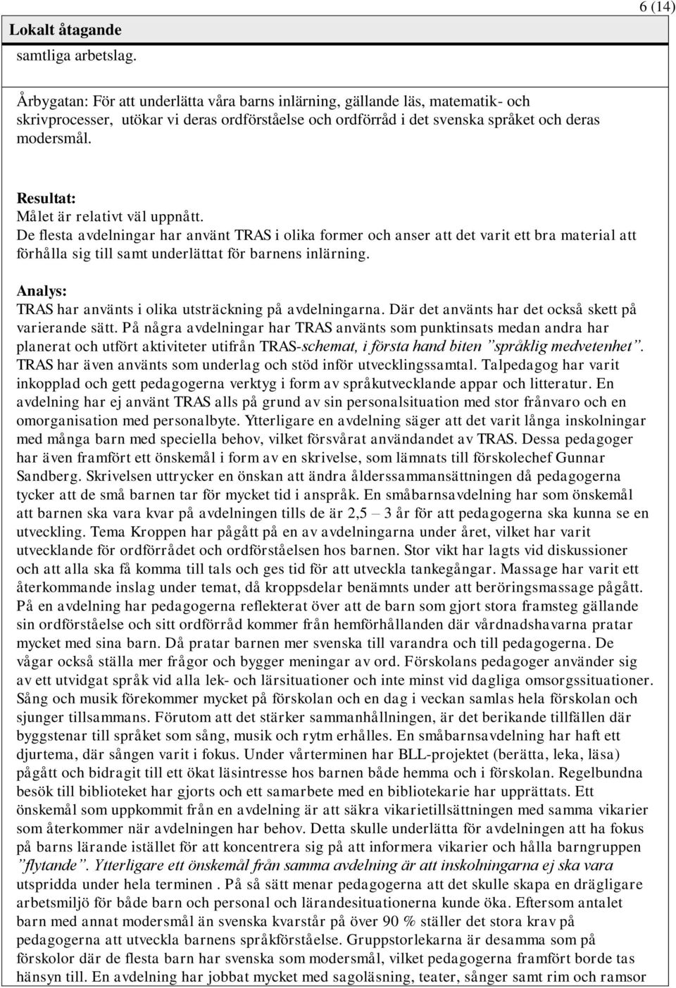 Resultat: Målet är relativt väl uppnått. De flesta avdelningar har använt TRAS i olika former och anser att det varit ett bra material att förhålla sig till samt underlättat för barnens inlärning.