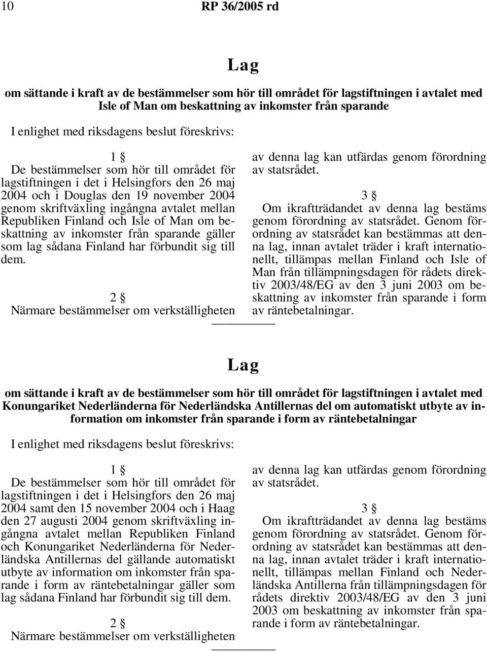 Republiken Finland och Isle of Man om beskattning av inkomster från sparande gäller som lag sådana Finland har förbundit sig till dem.