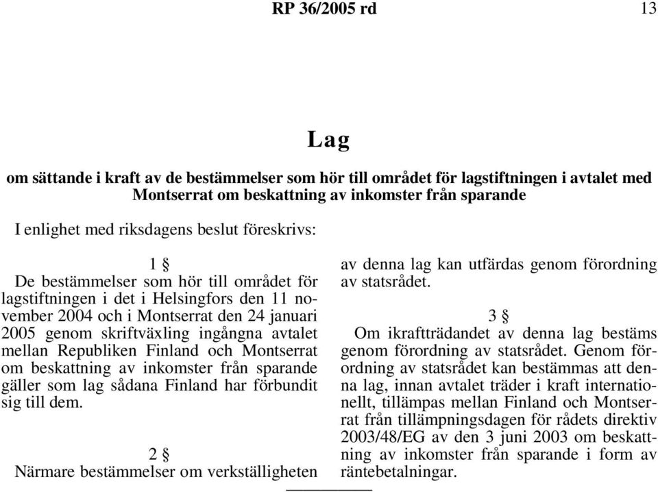 Republiken Finland och Montserrat om beskattning av inkomster från sparande gäller som lag sådana Finland har förbundit sig till dem.