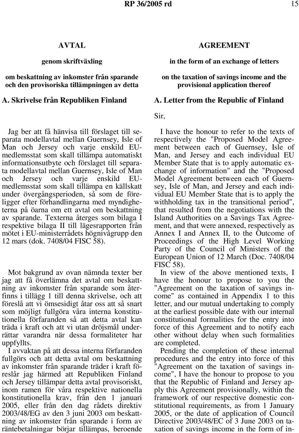 Letter from the Republic of Finland Sir, Jag ber att få hänvisa till förslaget till separata modellavtal mellan Guernsey, Isle of Man och Jersey och varje enskild EUmedlemsstat som skall tillämpa