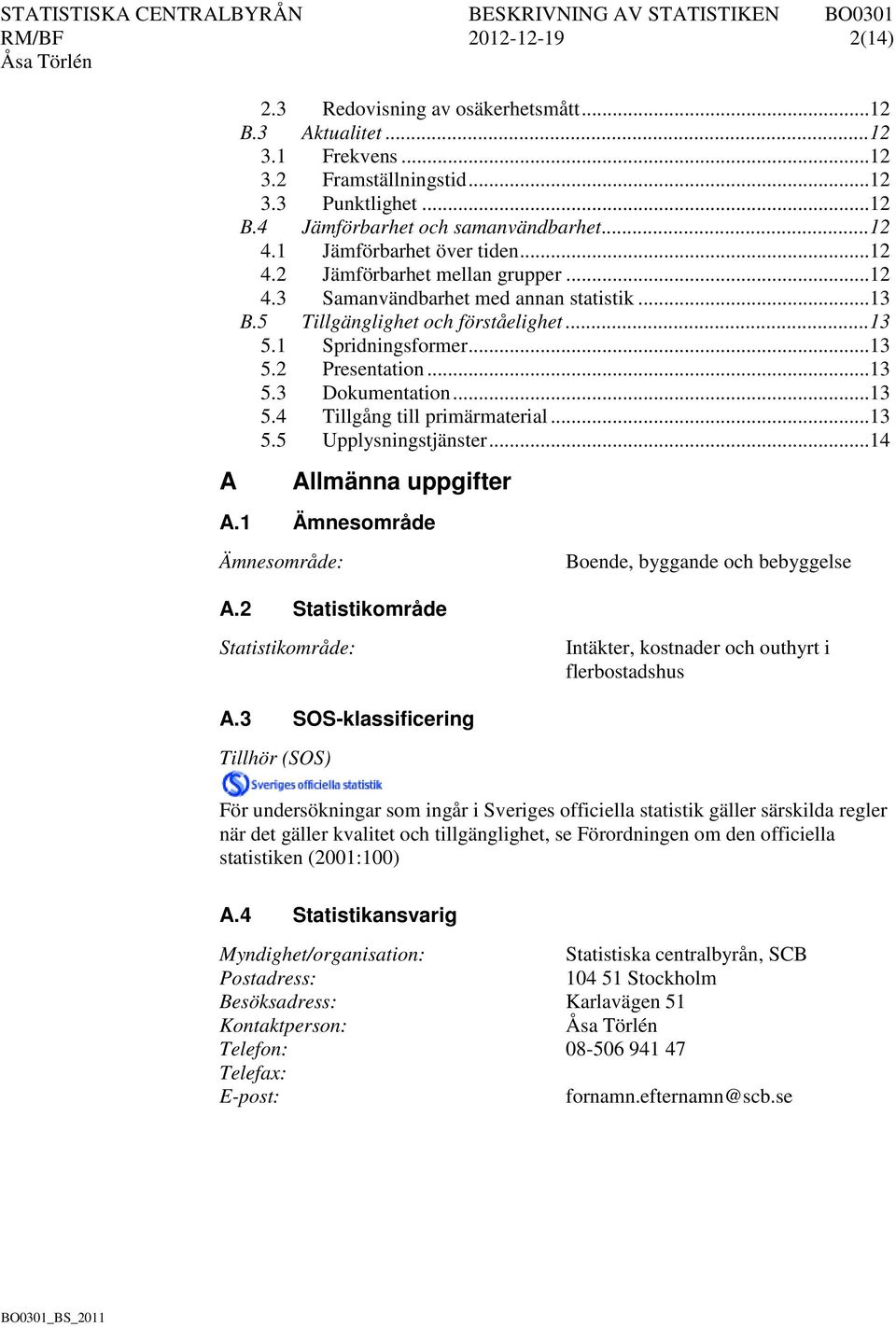 .. 13 5.3 Dokumentation... 13 5.4 Tillgång till primärmaterial... 13 5.5 Upplysningstjänster... 14 Allmänna uppgifter A.1 Ämnesområde Ämnesområde: A.