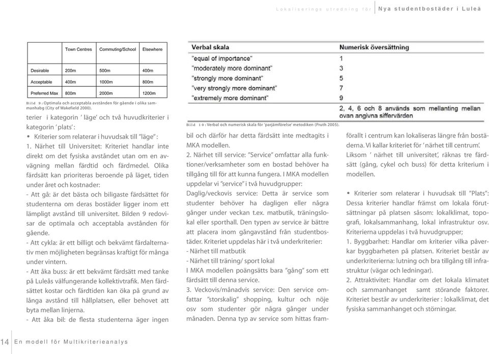 Närhet till Universitet: Kriteriet handlar inte direkt om det fysiska avståndet utan om en avvägning mellan färdtid och färdmedel.