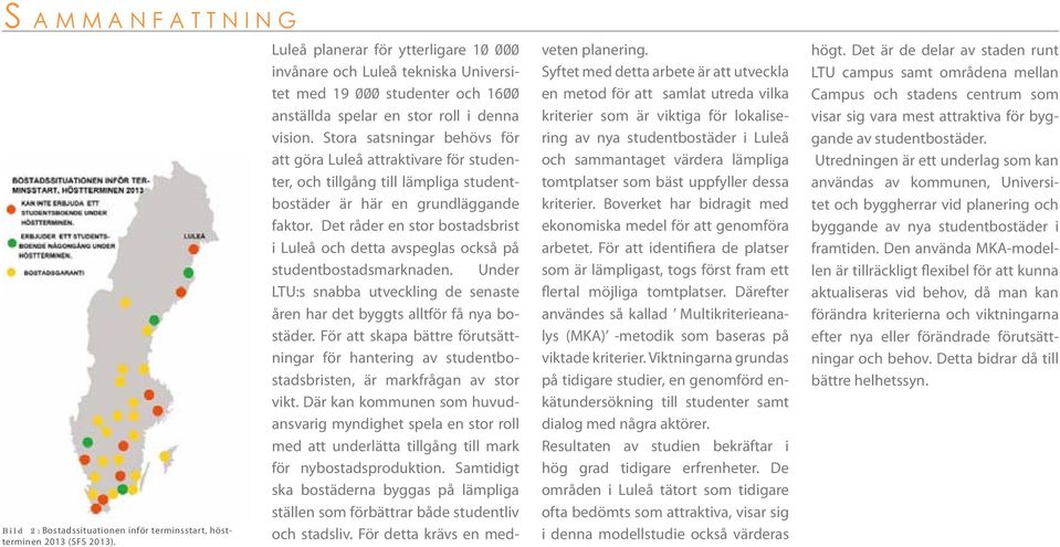 Stora satsningar behövs för att göra Luleå attraktivare för studenter, och tillgång till lämpliga studentbostäder är här en grundläggande faktor.