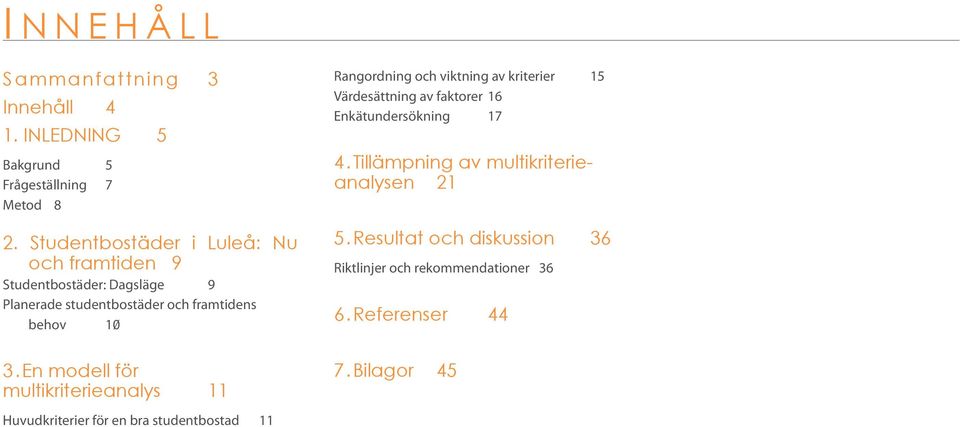 En modell för multikriterieanalys 11 Rangordning och viktning av kriterier 15 Värdesättning av faktorer 16 Enkätundersökning 17 4.