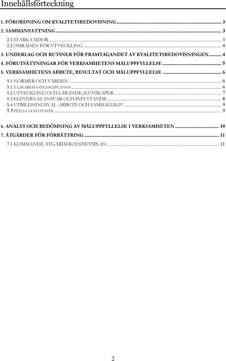 VERKSAMHETENS ARBETE, RESULTAT OCH MÅLUPPFYLLELSE... 6 5.1 NORMER OCH VÄRDEN... 6 5.1.1 LIKABEHANDLINGSPLANEN... 6 5.2 UTVECKLING OCH LÄRANDE, KUNSKAPER... 7 5.