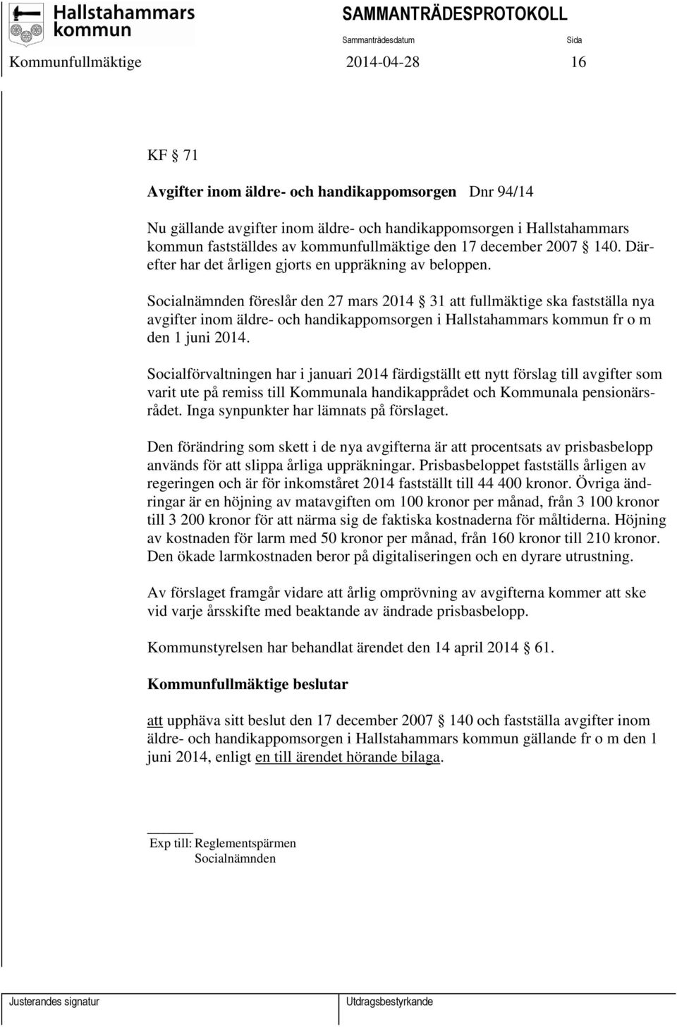 Socialnämnden föreslår den 27 mars 2014 31 att fullmäktige ska fastställa nya avgifter inom äldre- och handikappomsorgen i Hallstahammars kommun fr o m den 1 juni 2014.