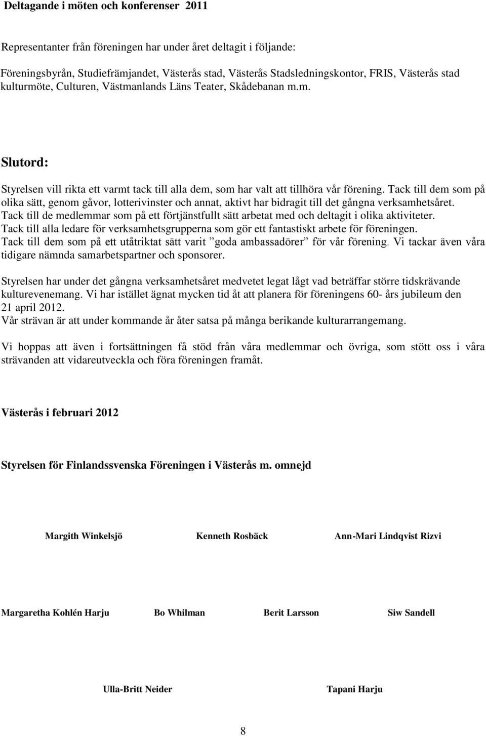Tack till dem som på olika sätt, genom gåvor, lotterivinster och annat, aktivt har bidragit till det gångna verksamhetsåret.