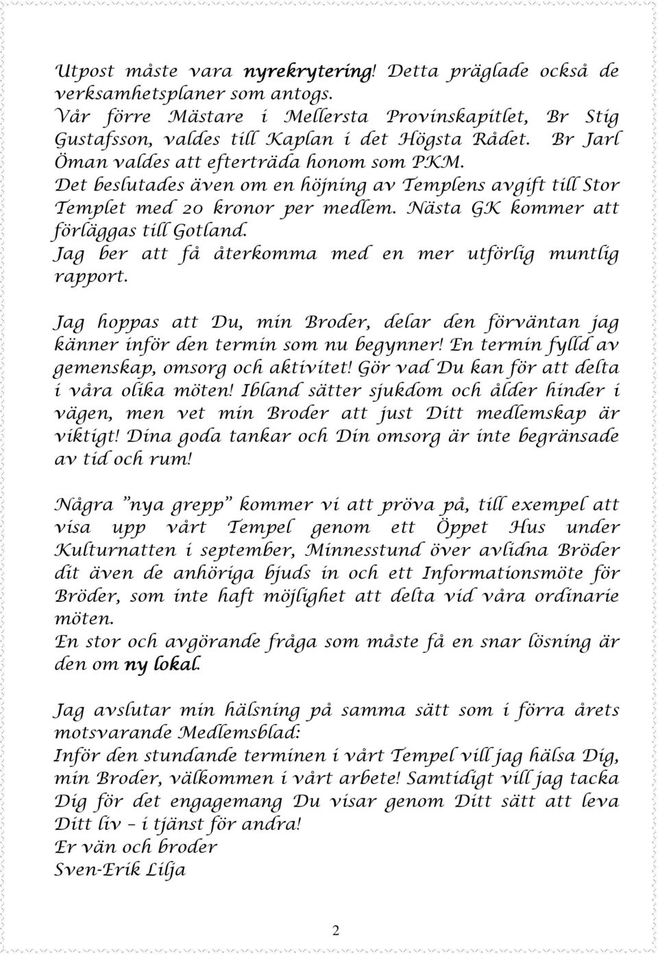 Jag ber att få återkomma med en mer utförlig muntlig rapport. Jag hoppas att Du, min Broder, delar den förväntan jag känner inför den termin som nu begynner!