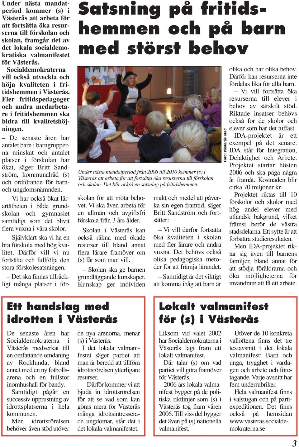 Under nästa mandatperiod kommer (s) i Västerås att arbeta för att fortsätta öka resurserna till förskolan och skolan, framgår det av det lokala socialdemokratiska valmanifestet för Västerås.