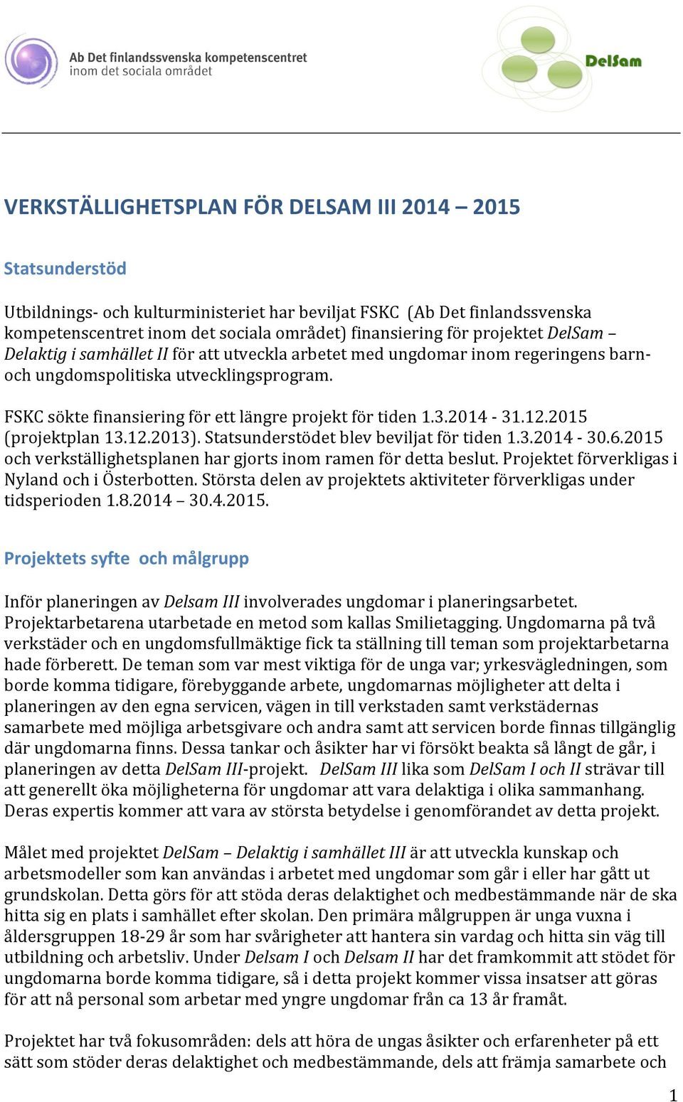 FSKC sökte finansiering för ett längre projekt för tiden 1.3.2014-31.12.2015 (projektplan 13.12.2013). Statsunderstödet blev beviljat för tiden 1.3.2014-30.6.