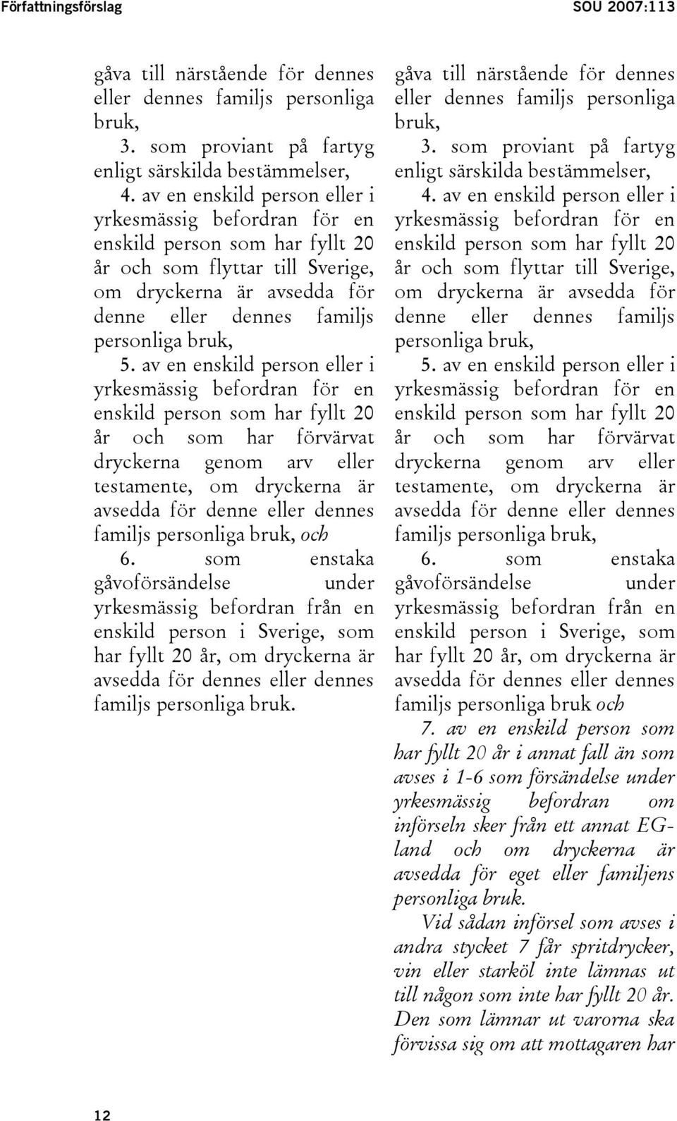 av en enskild person eller i yrkesmässig befordran för en enskild person som har fyllt 20 år och som har förvärvat dryckerna genom arv eller testamente, om dryckerna är avsedda för denne eller dennes