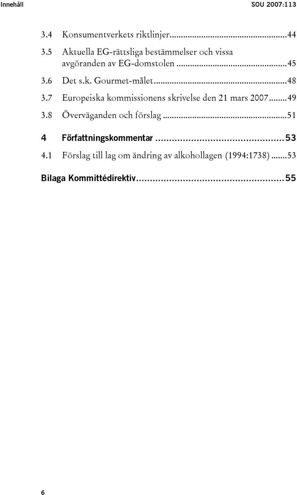 ..48 3.7 Europeiska kommissionens skrivelse den 21 mars 2007...49 3.8 Överväganden och förslag.