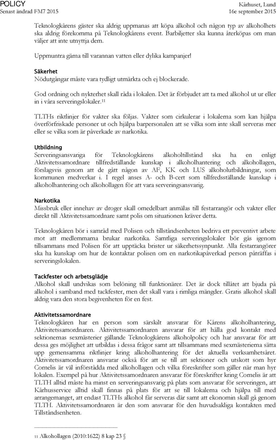 God ordning och nykterhet skall råda i lokalen. Det är förbjudet att ta med alkohol ut ur eller in i våra serveringslokaler. 11 TLTHs riktlinjer för vakter ska följas.