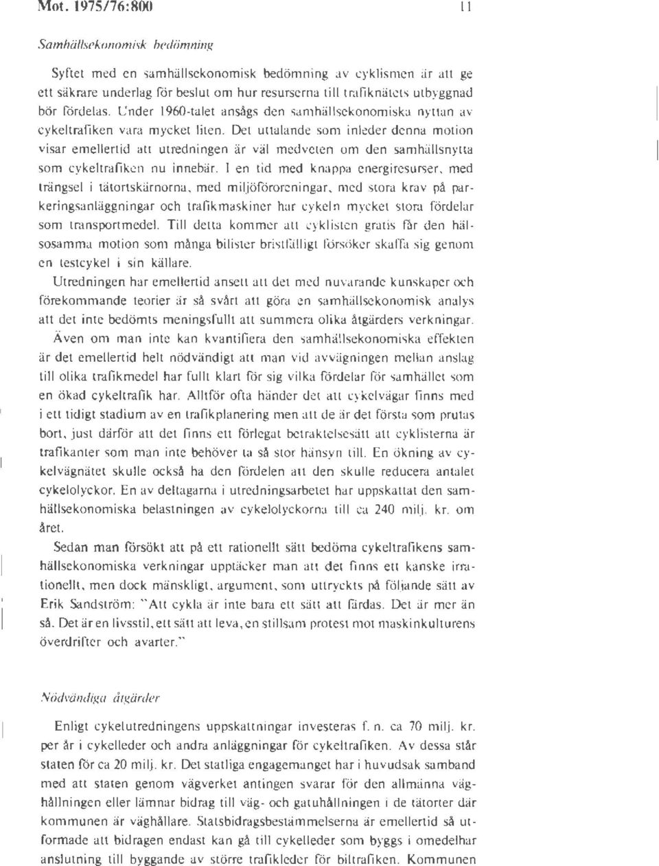 Det uttalande som inleder denna motion visar emellertid att utredningen är väl medveten om den samhällsnytta som cykeltrafiken nu innebär. l en tid med knappa energire urser.