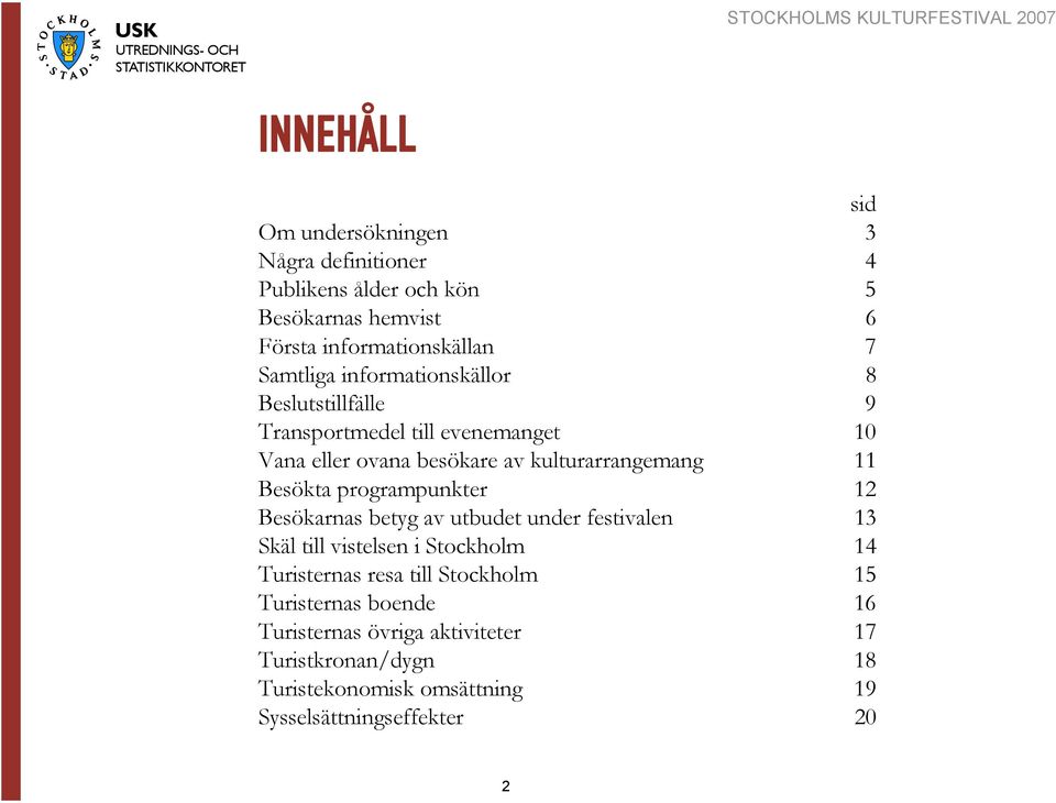Besökta programpunkter 12 Besökarnas betyg av utbudet under festivalen 13 Skäl till vistelsen i Stockholm 14 Turisternas resa till