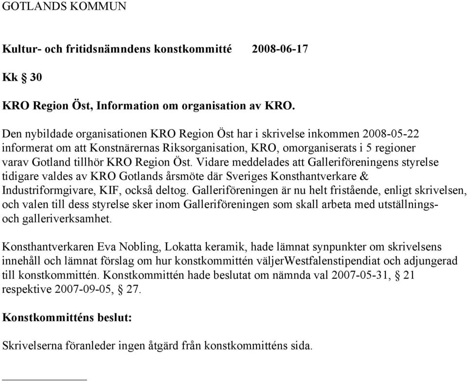 Vidare meddelades att Galleriföreningens styrelse tidigare valdes av KRO Gotlands årsmöte där Sveriges Konsthantverkare & Industriformgivare, KIF, också deltog.