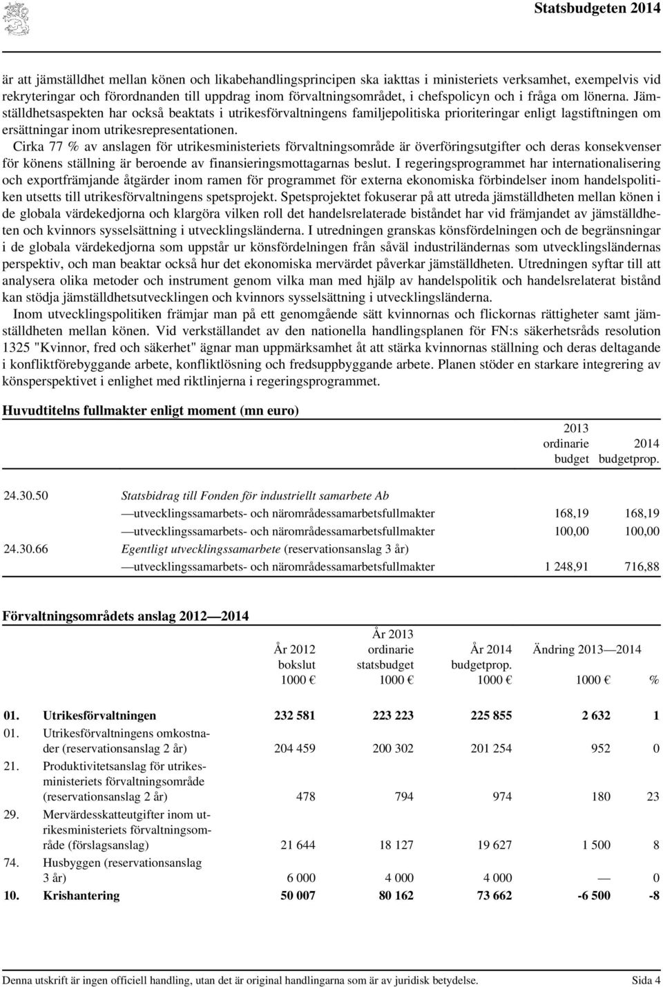 Jämställdhetsaspekten har också beaktats i utrikesförvaltningens familjepolitiska prioriteringar enligt lagstiftningen om ersättningar inom utrikesrepresentationen.