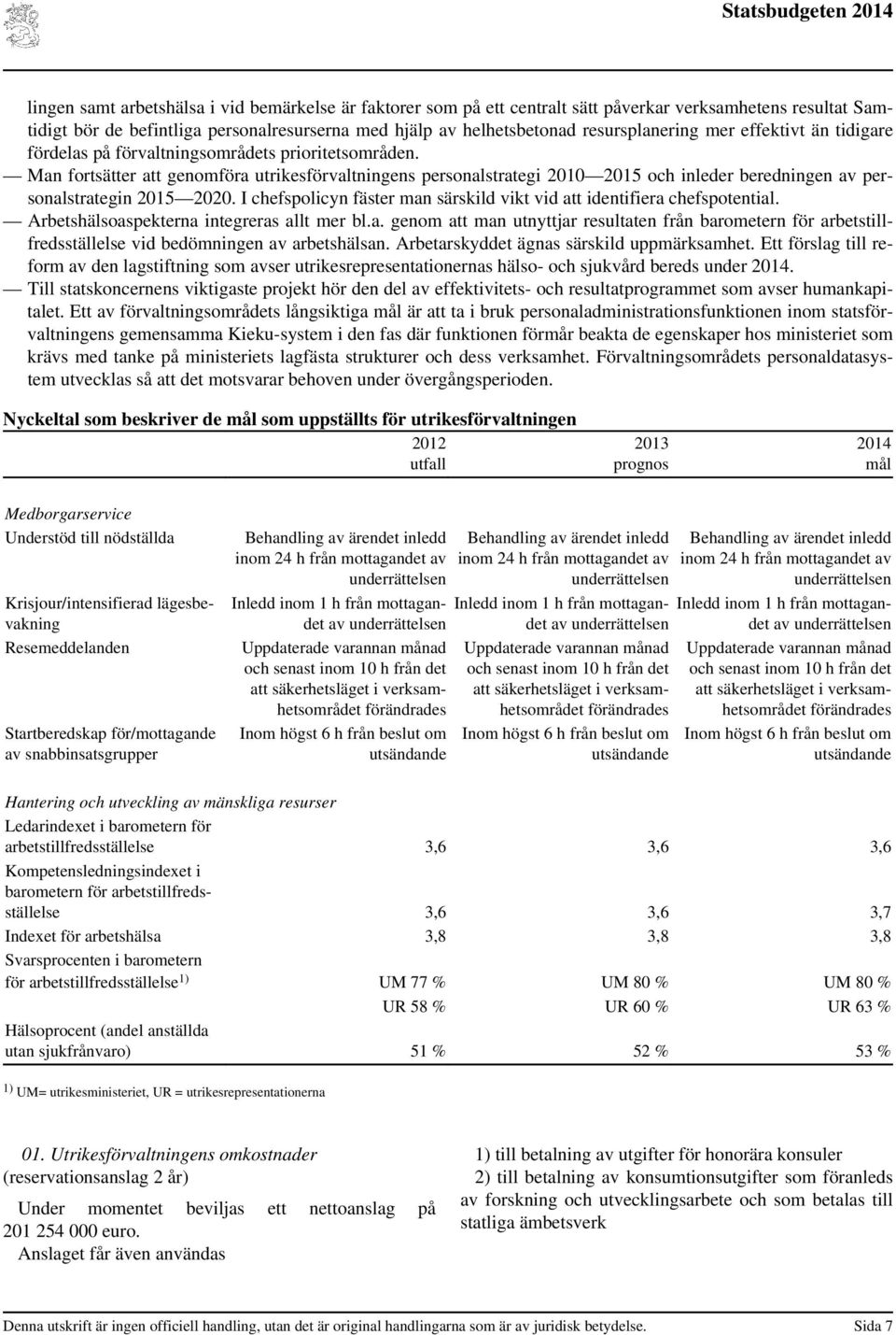 Man fortsätter att genomföra utrikesförvaltningens personalstrategi 2010 2015 och inleder beredningen av personalstrategin 2015 2020.