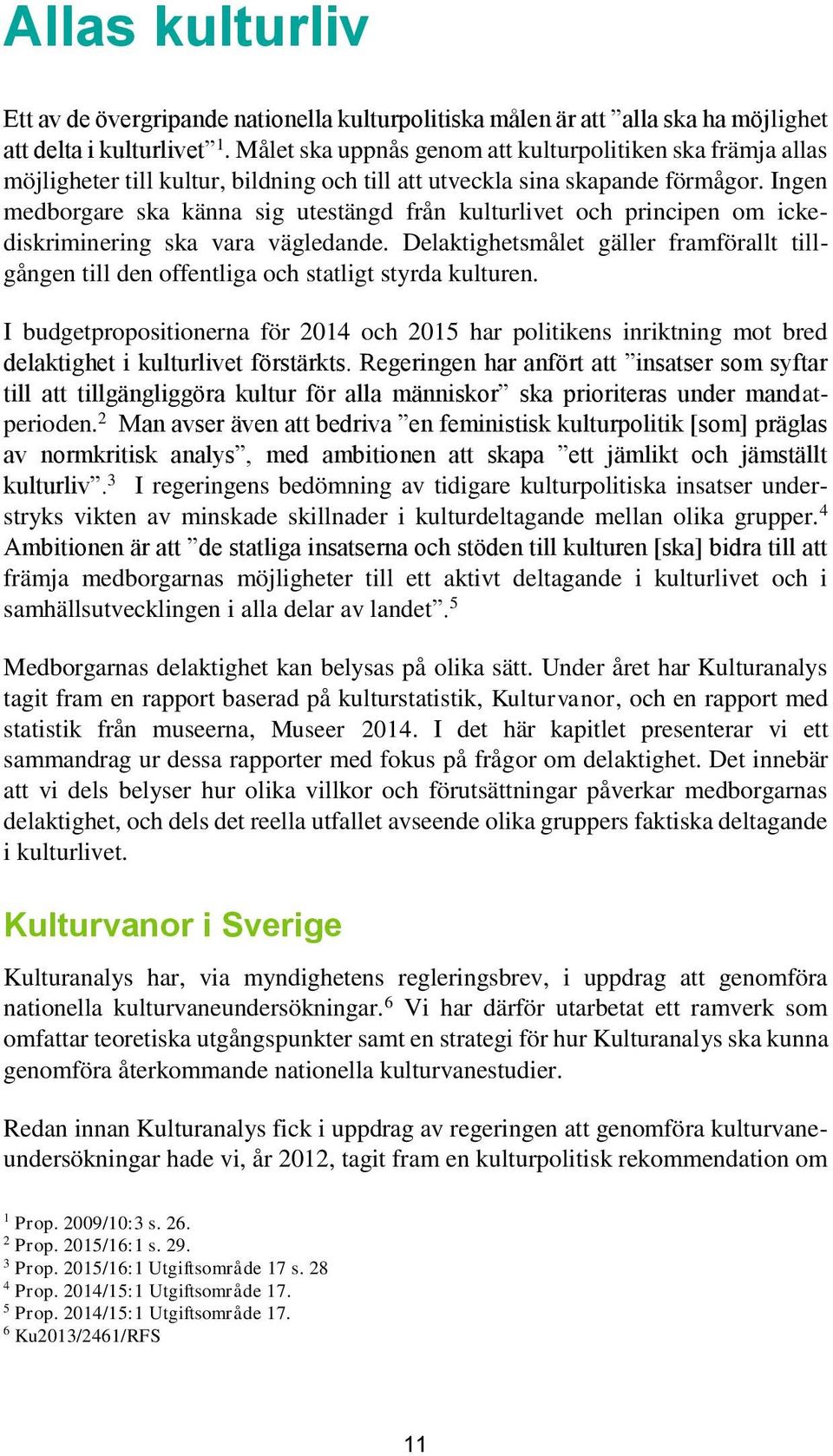 Ingen medborgare ska känna sig utestängd från kulturlivet och principen om ickediskriminering ska vara vägledande.