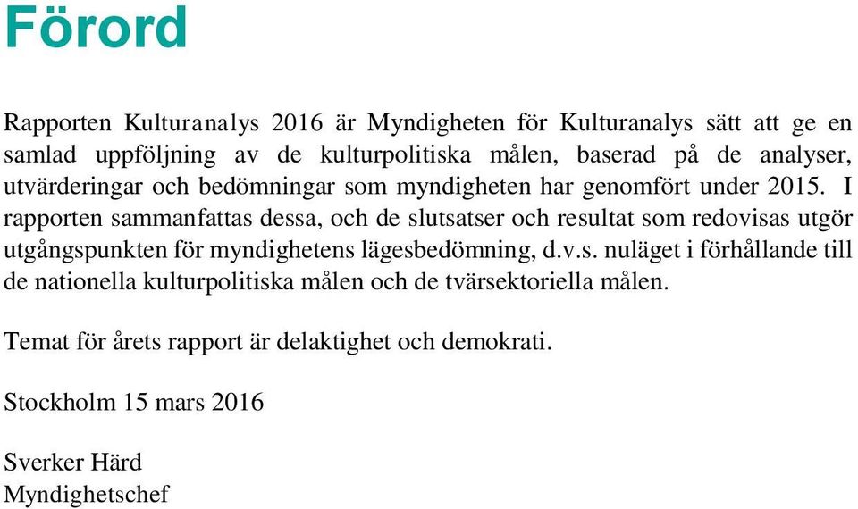 I rapporten sammanfattas dessa, och de slutsatser och resultat som redovisas utgör utgångspunkten för myndighetens lägesbedömning, d.v.s. nuläget i förhållande till de nationella kulturpolitiska målen och de tvärsektoriella målen.
