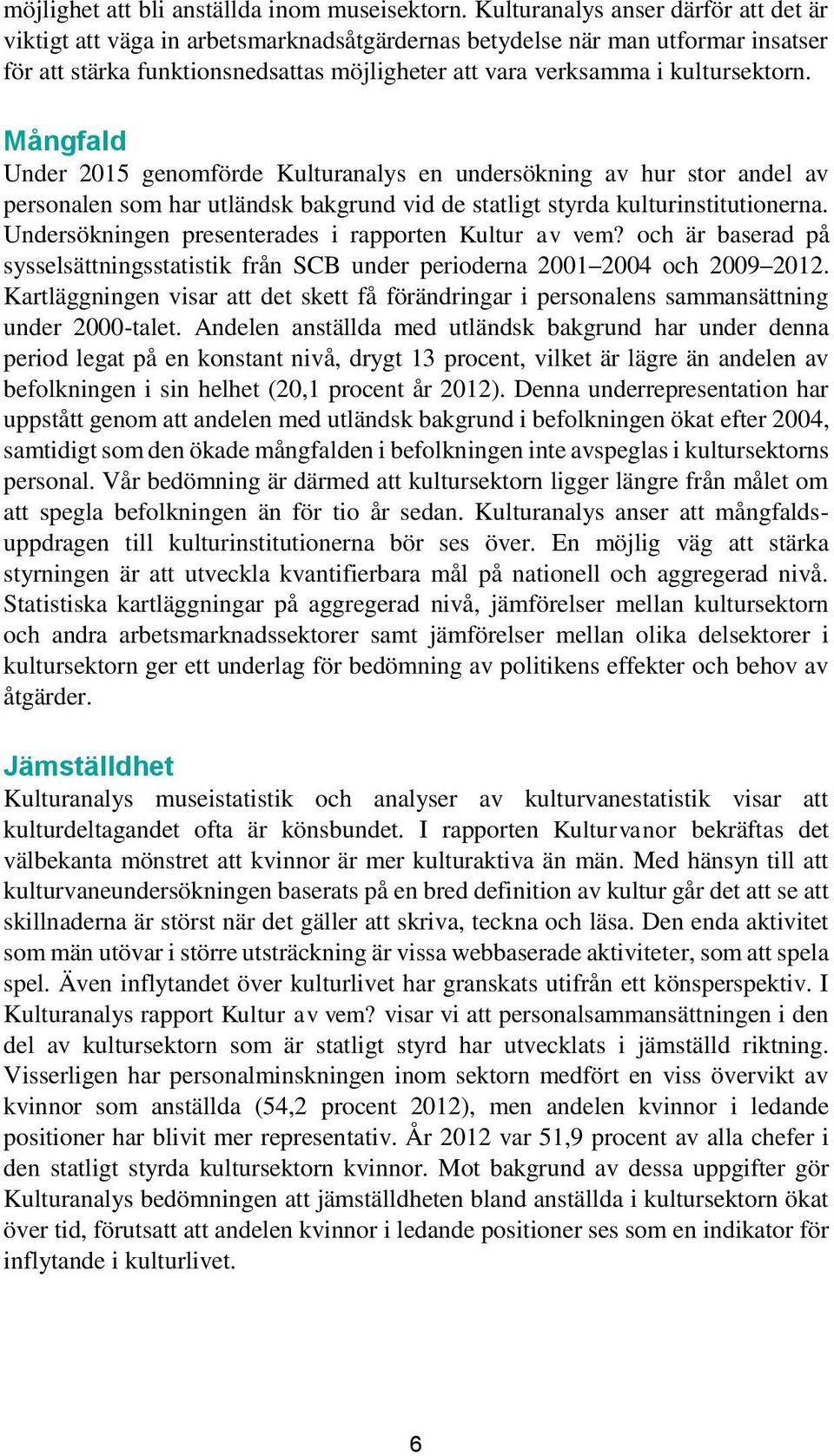 Mångfald Under 2015 genomförde Kulturanalys en undersökning av hur stor andel av personalen som har utländsk bakgrund vid de statligt styrda kulturinstitutionerna.