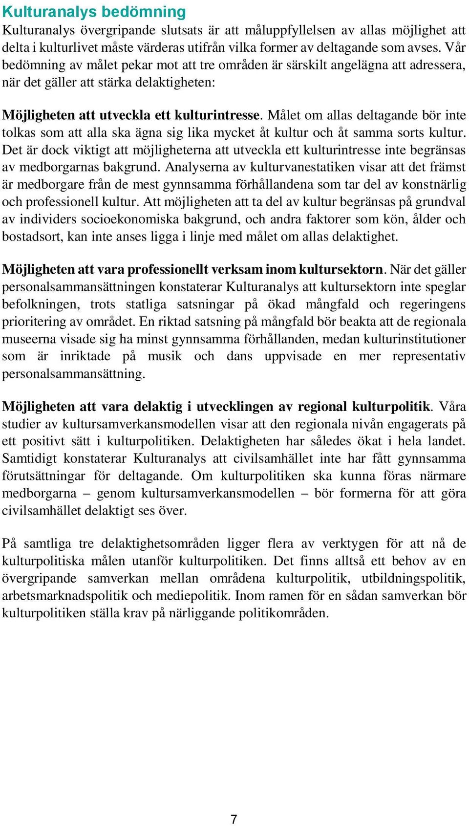 Målet om allas deltagande bör inte tolkas som att alla ska ägna sig lika mycket åt kultur och åt samma sorts kultur.