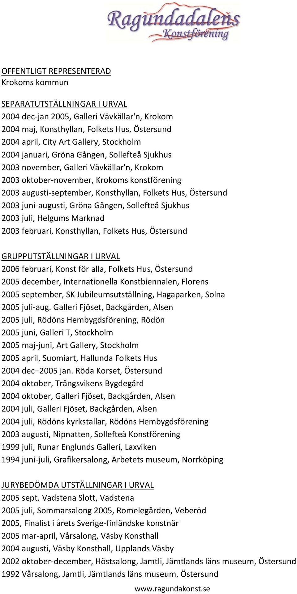 Östersund 2003 juni augusti, Gröna Gången, Sollefteå Sjukhus 2003 juli, Helgums Marknad 2003 februari, Konsthyllan, Folkets Hus, Östersund GRUPPUTSTÄLLNINGAR I URVAL 2006 februari, Konst för alla,