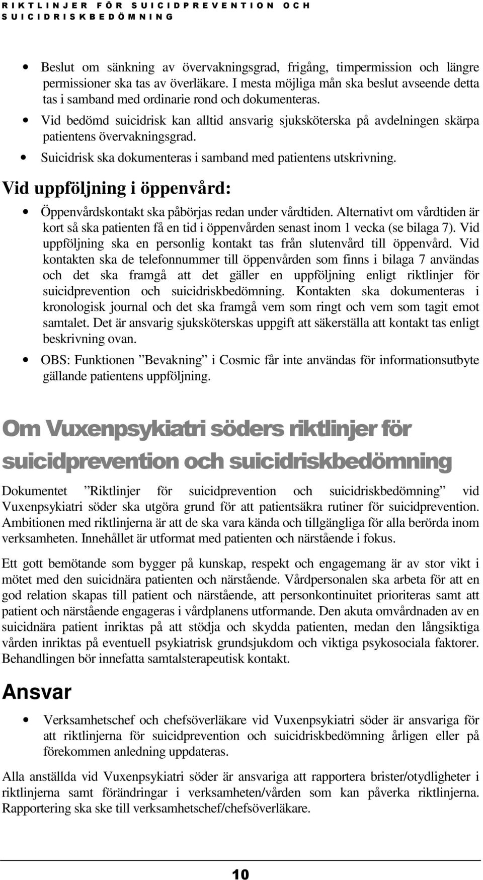 Vid bedömd suicidrisk kan alltid ansvarig sjuksköterska på avdelningen skärpa patientens övervakningsgrad. Suicidrisk ska dokumenteras i samband med patientens utskrivning.