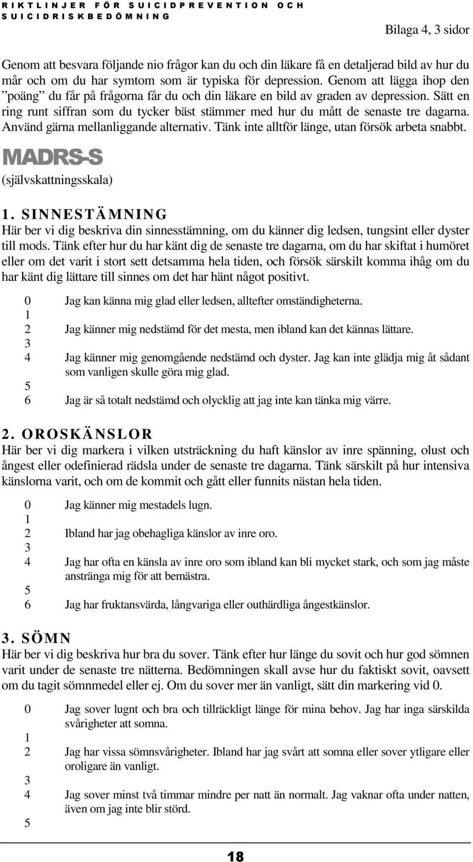 Använd gärna mellanliggande alternativ. Tänk inte alltför länge, utan försök arbeta snabbt. MADRS-S (självskattningsskala) 1.