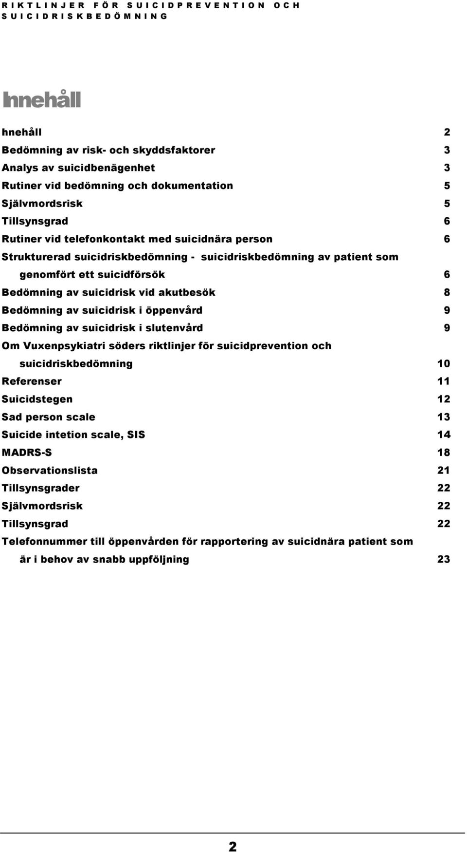 Bedömning av suicidrisk i slutenvård 9 Om Vuxenpsykiatri söders riktlinjer för suicidprevention och suicidriskbedömning 10 Referenser 11 Suicidstegen 12 Sad person scale 13 Suicide intetion scale,