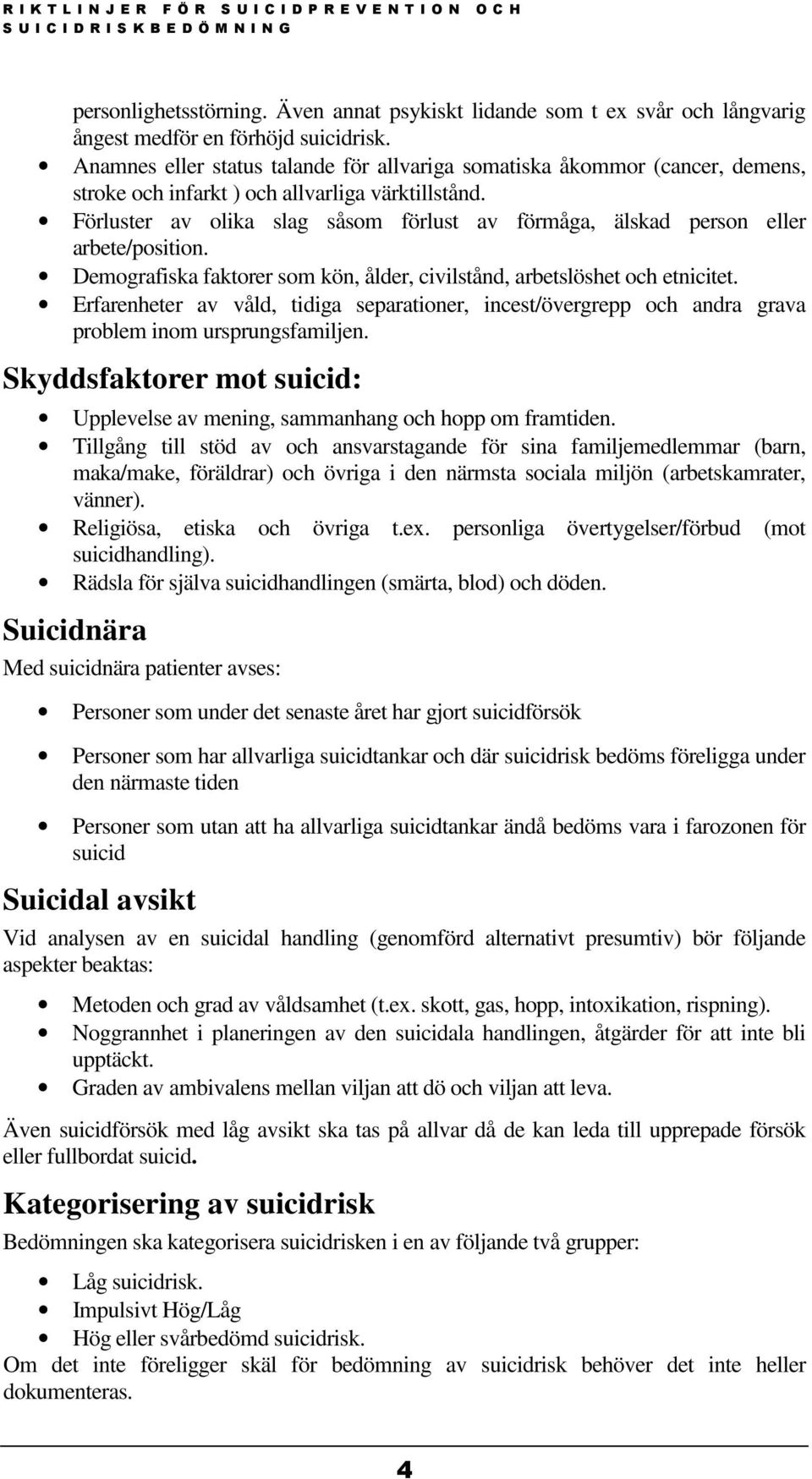 Förluster av olika slag såsom förlust av förmåga, älskad person eller arbete/position. Demografiska faktorer som kön, ålder, civilstånd, arbetslöshet och etnicitet.