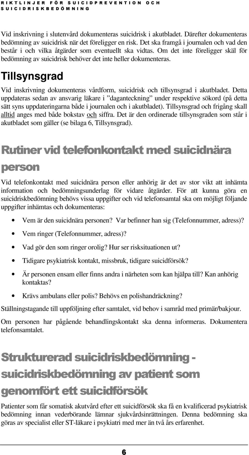 Tillsynsgrad Vid inskrivning dokumenteras vårdform, suicidrisk och tillsynsgrad i akutbladet.