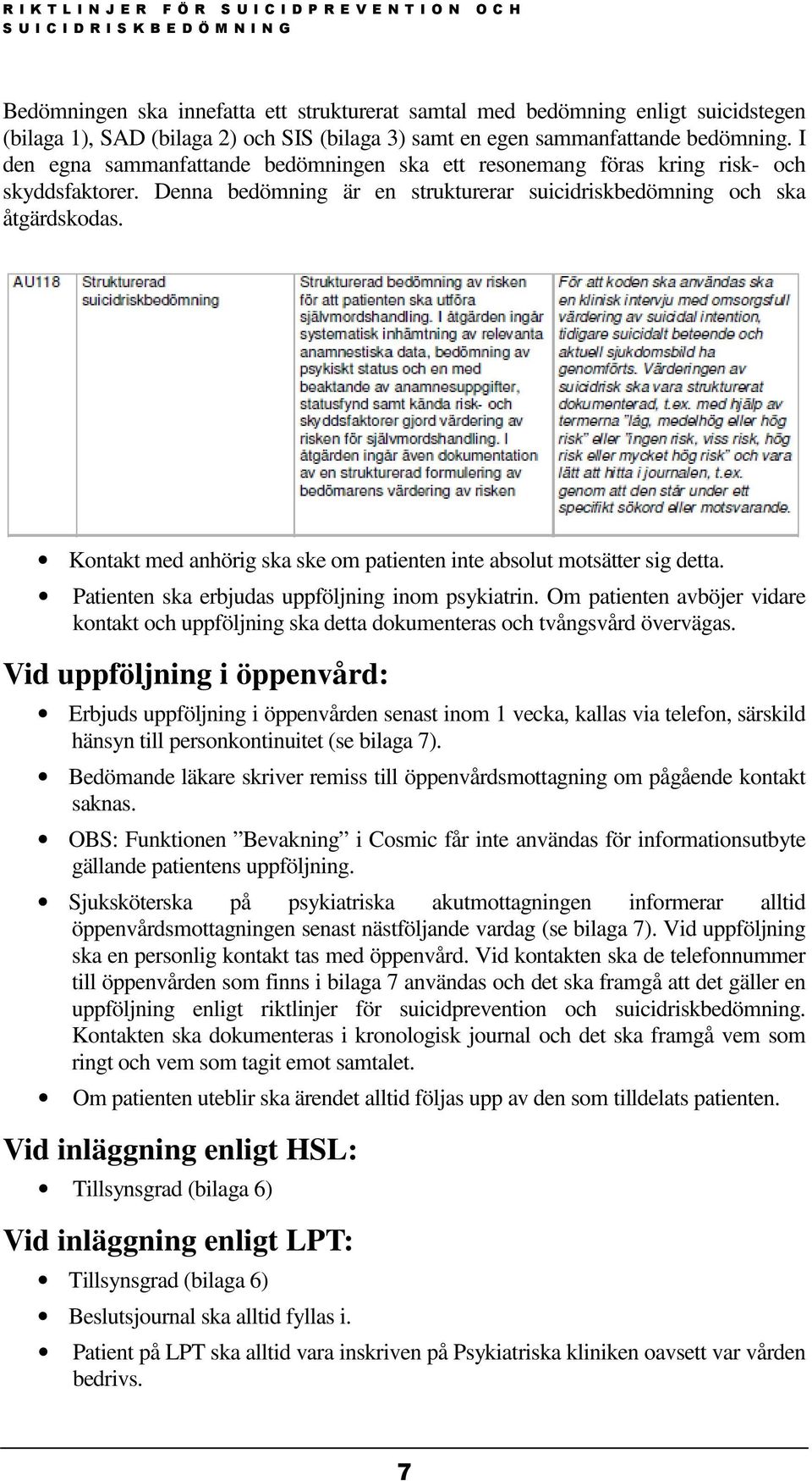 Kontakt med anhörig ska ske om patienten inte absolut motsätter sig detta. Patienten ska erbjudas uppföljning inom psykiatrin.