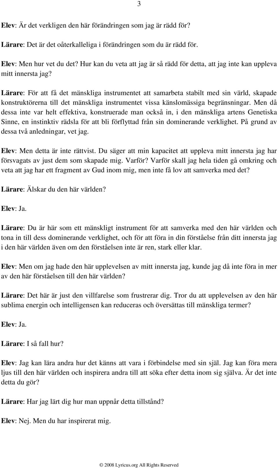 Lärare: För att få det mänskliga instrumentet att samarbeta stabilt med sin värld, skapade konstruktörerna till det mänskliga instrumentet vissa känslomässiga begränsningar.