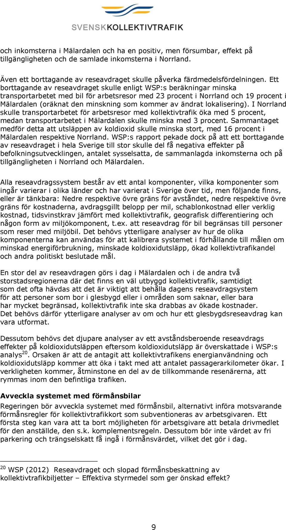 Ett borttagande av reseavdraget skulle enligt WSP:s beräkningar minska transportarbetet med bil för arbetsresor med 23 procent i Norrland och 19 procent i Mälardalen (oräknat den minskning som kommer