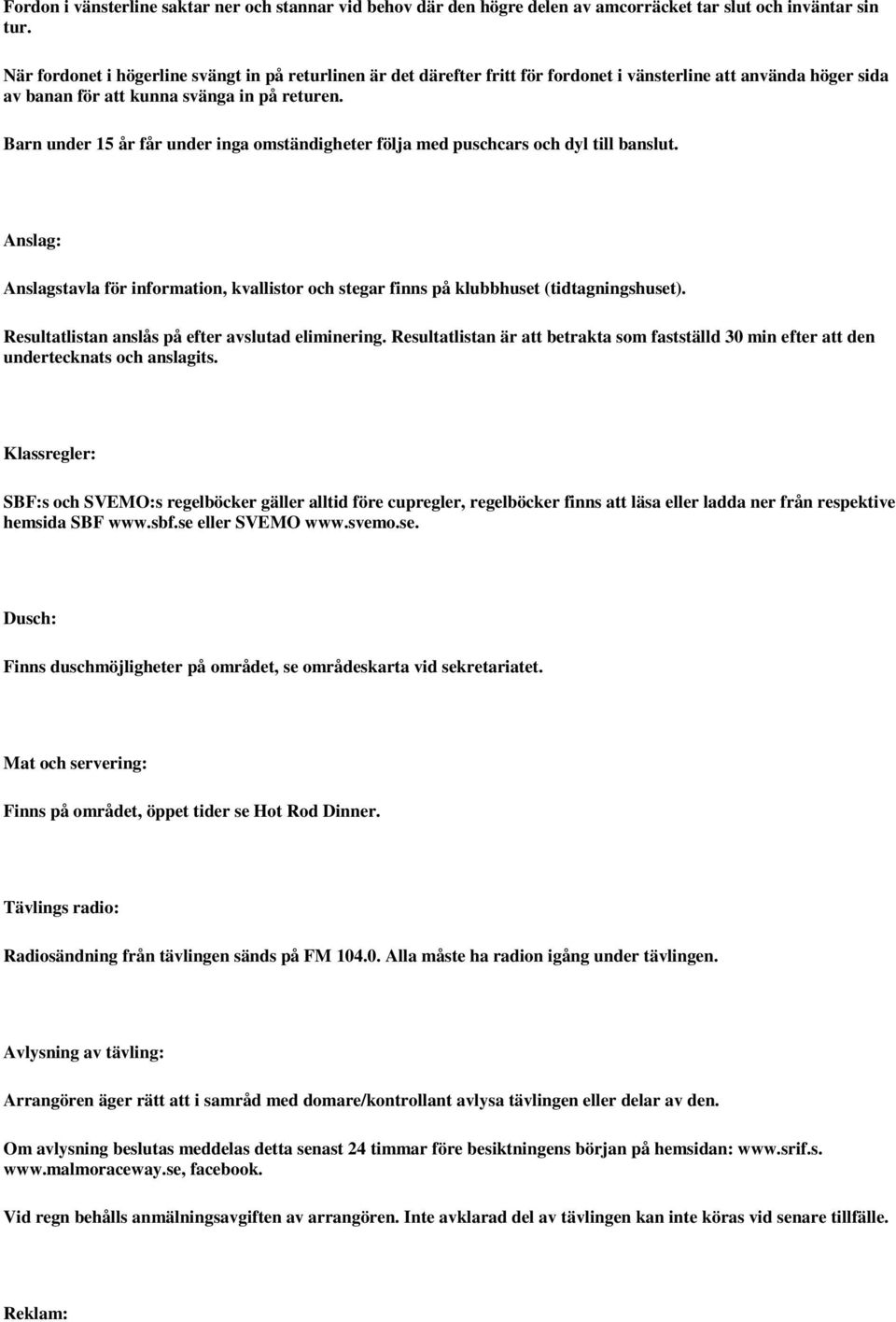 Barn under 15 år får under inga omständigheter följa med puschcars och dyl till banslut. Anslag: Anslagstavla för information, kvallistor och stegar finns på klubbhuset (tidtagningshuset).