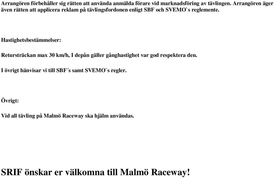 Hastighetsbestämmelser: Retursträckan max 30 km/h, I depån gäller gånghastighet var god respektera den.