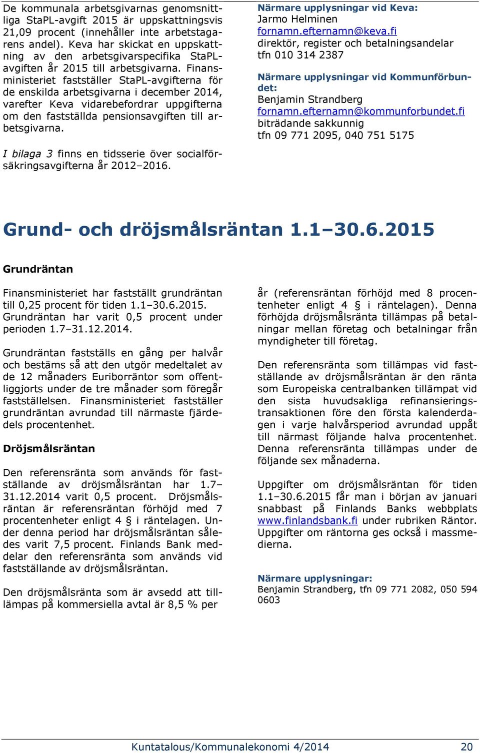 Finansministeriet fastställer StaPL-avgifterna för de enskilda arbetsgivarna i december 2014, varefter Keva vidarebefordrar uppgifterna om den fastställda pensionsavgiften till arbetsgivarna.