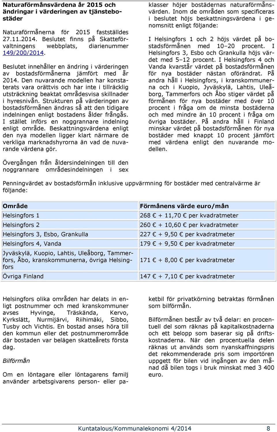 Den nuvarande modellen har konstaterats vara orättvis och har inte i tillräcklig utsträckning beaktat områdesvisa skillnader i hyresnivån.