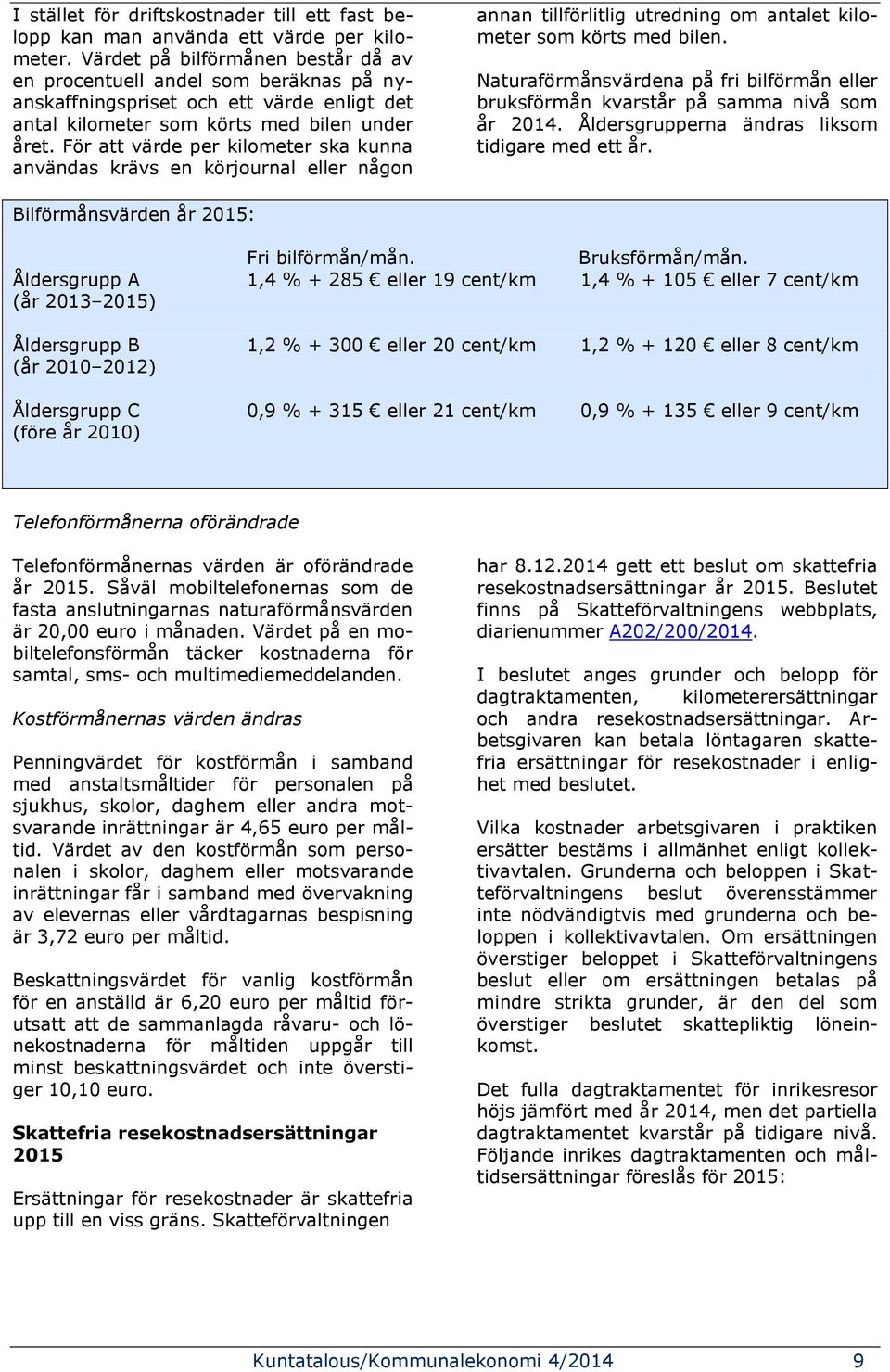 För att värde per kilometer ska kunna användas krävs en körjournal eller någon annan tillförlitlig utredning om antalet kilometer som körts med bilen.