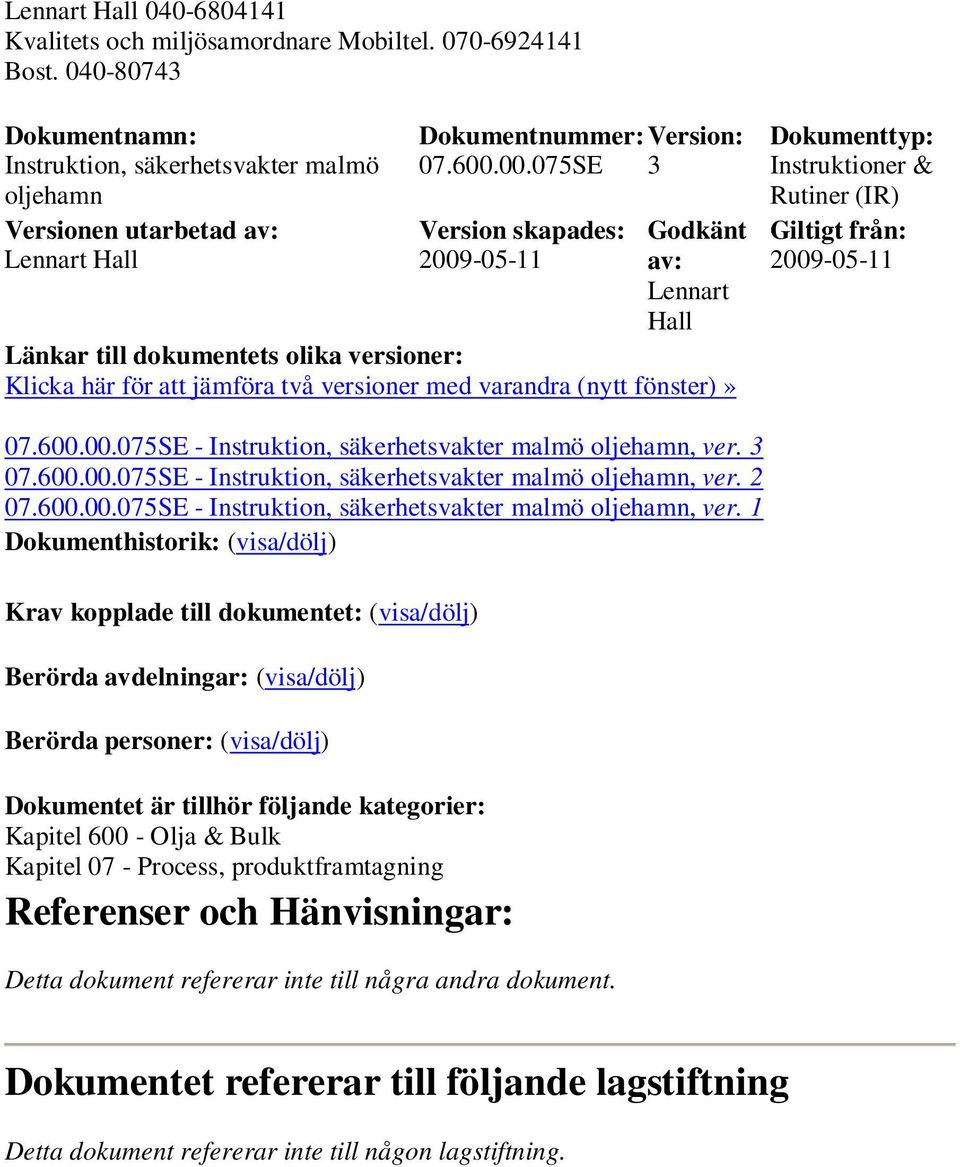 00.075SE 3 Version skapades: 2009-05-11 Godkänt av: Lennart Hall Länkar till dokumentets olika versioner: Klicka här för att jämföra två versioner med varandra (nytt fönster)» Dokumenttyp: