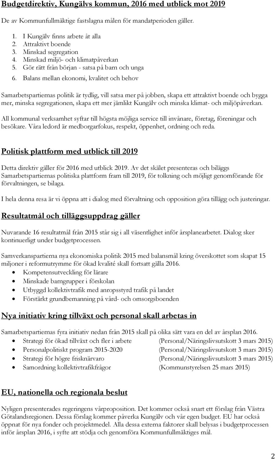 Balans mellan ekonomi, kvalitet och behov Samarbetspartiernas politik är tydlig, vill satsa mer på jobben, skapa ett attraktivt boende och bygga mer, minska segregationen, skapa ett mer jämlikt