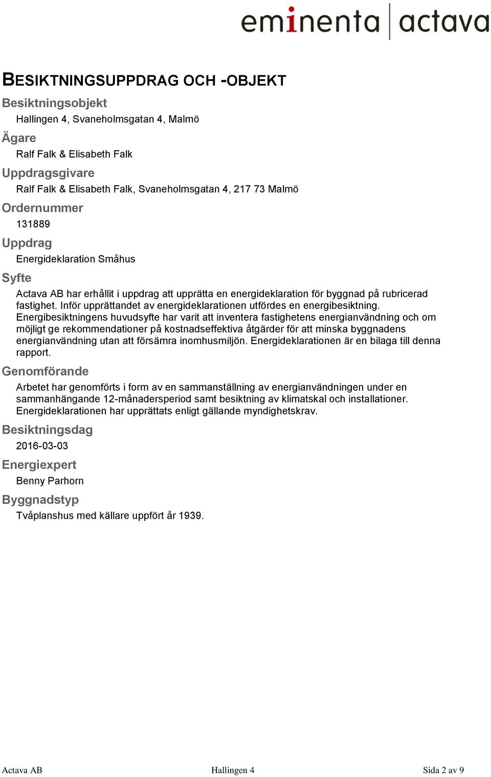 Inför upprättandet av energideklarationen utfördes en energibesiktning.