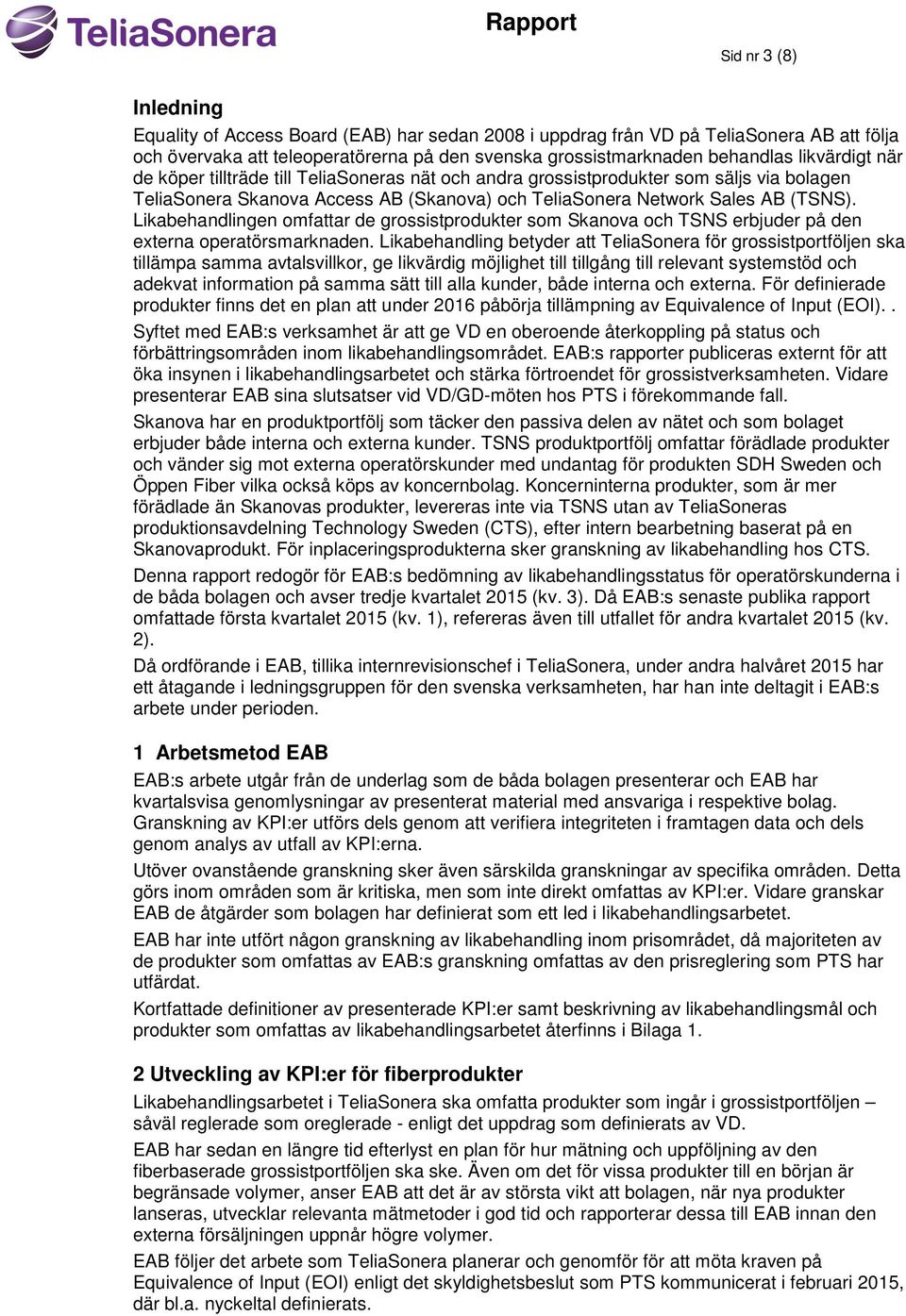 Likabehandlingen omfattar de grossistprodukter som Skanova och TSNS erbjuder på den externa operatörsmarknaden.