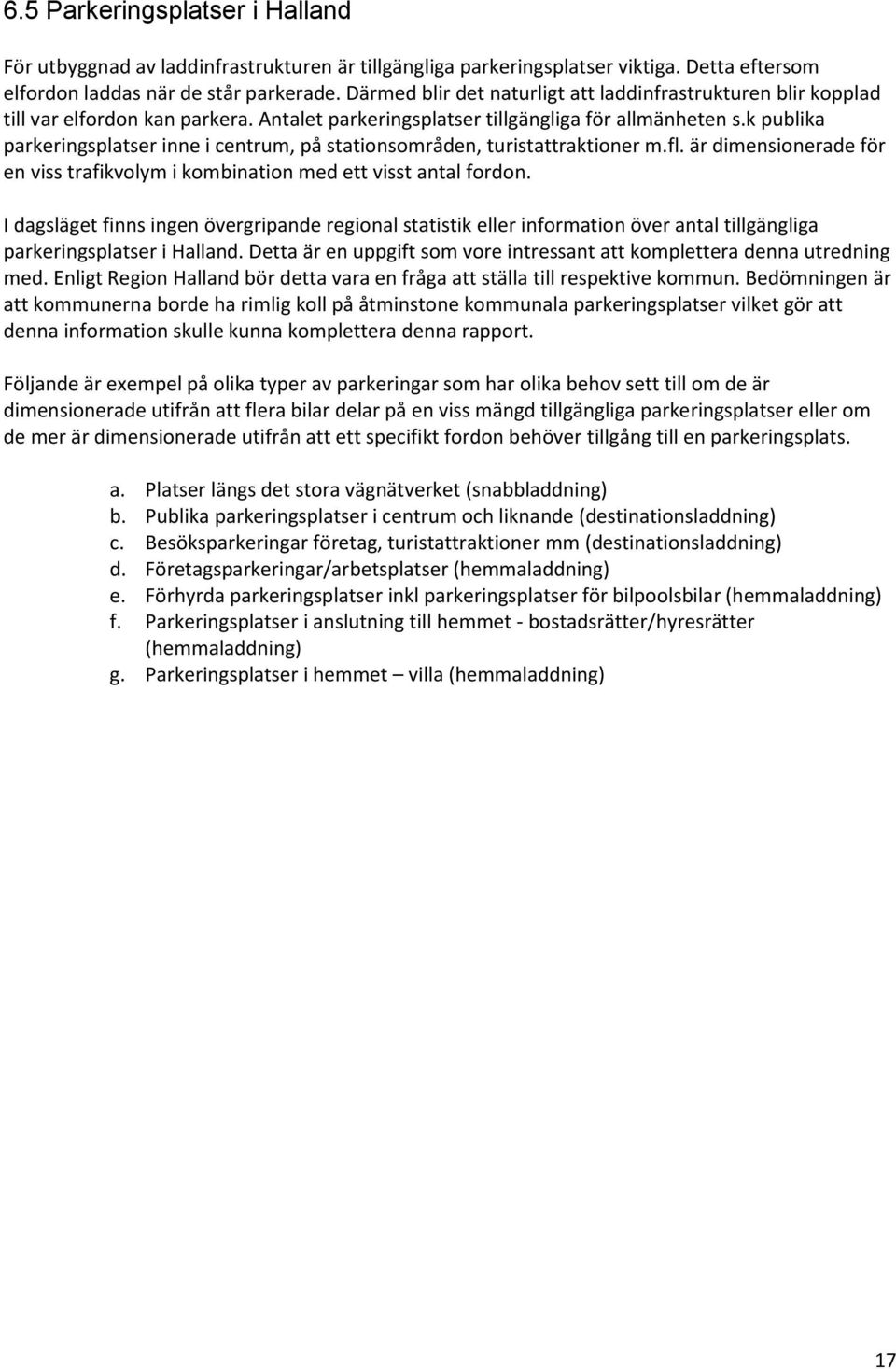 k publika parkeringsplatser inne i centrum, på stationsområden, turistattraktioner m.fl. är dimensionerade för en viss trafikvolym i kombination med ett visst antal fordon.