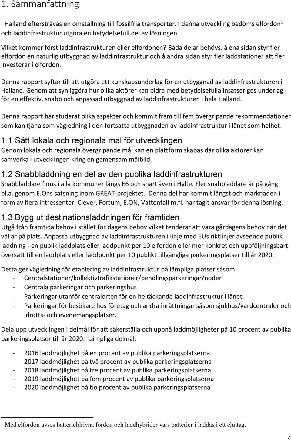Båda delar behövs, å ena sidan styr fler elfordon en naturlig utbyggnad av laddinfrastruktur och å andra sidan styr fler laddstationer att fler investerar i elfordon.