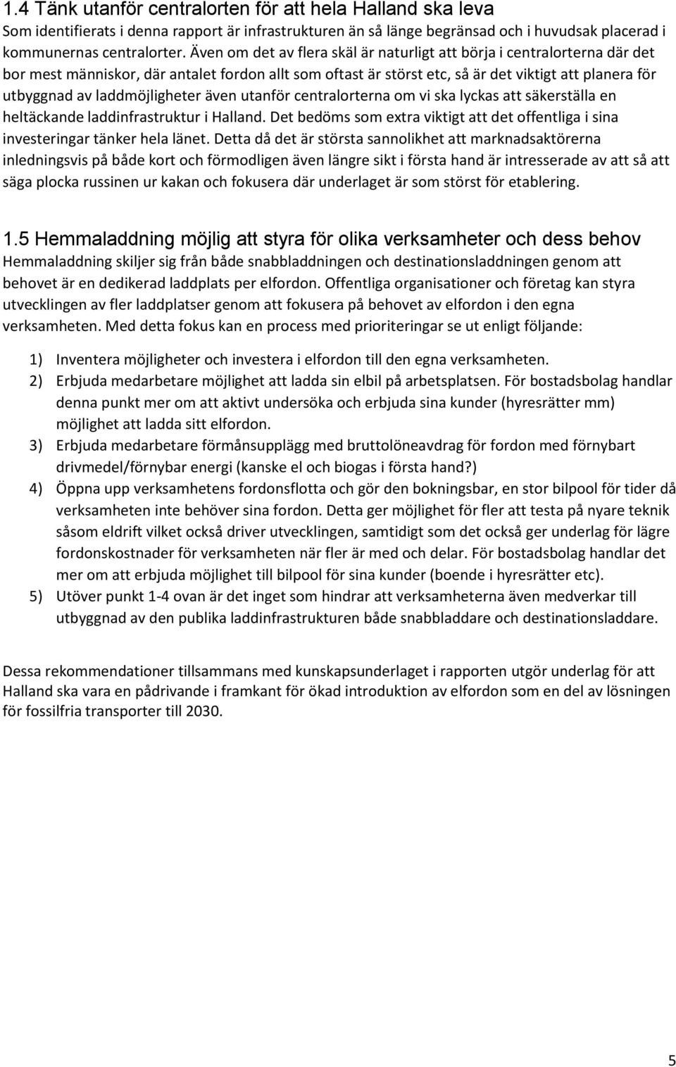laddmöjligheter även utanför centralorterna om vi ska lyckas att säkerställa en heltäckande laddinfrastruktur i Halland.