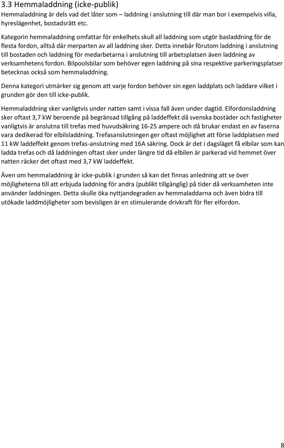 Detta innebär förutom laddning i anslutning till bostaden och laddning för medarbetarna i anslutning till arbetsplatsen även laddning av verksamhetens fordon.