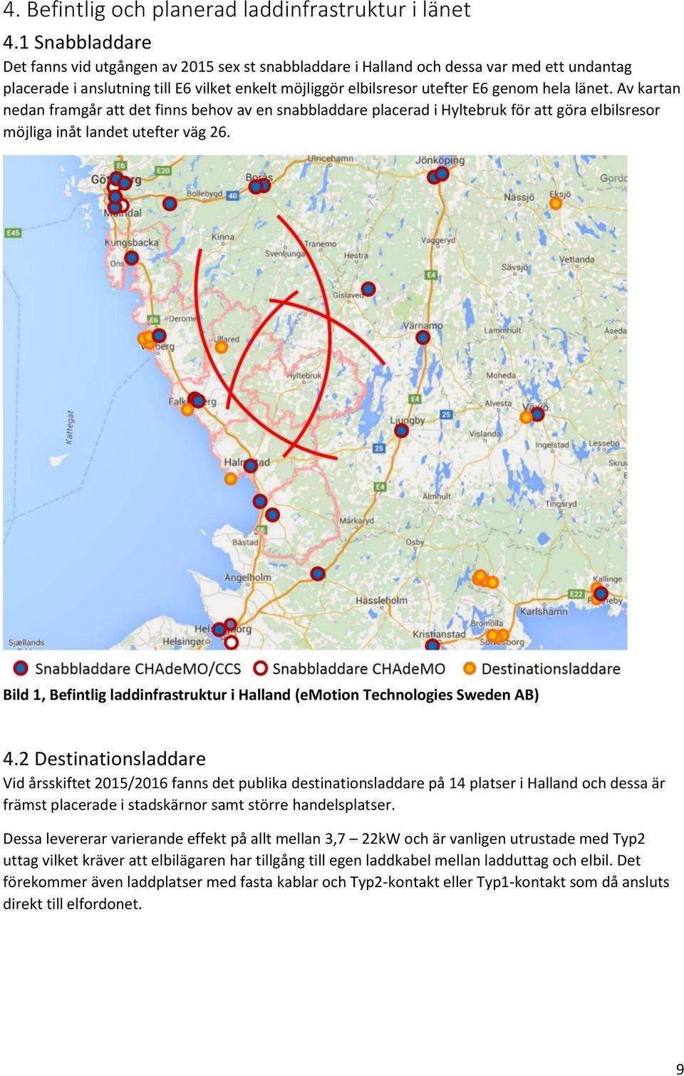 länet. Av kartan nedan framgår att det finns behov av en snabbladdare placerad i Hyltebruk för att göra elbilsresor möjliga inåt landet utefter väg 26.